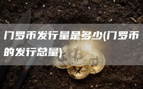 门罗币发行量是多少 - 门罗币的发行总量